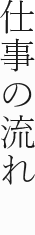 仕事の流れ